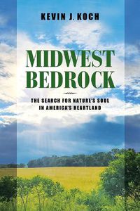 Cover image for Midwest Bedrock - The Search for Nature`s Soul in America`s Heartland