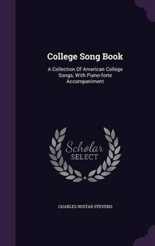 Cover image for College Song Book: A Collection of American College Songs, with Piano-Forte Accompaniment