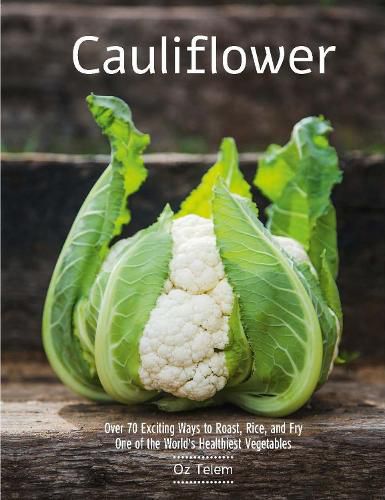 Cover image for Cauliflower: Over 70 Exciting Ways to Roast, Rice, and Fry One of the World's Healthiest Vegetables