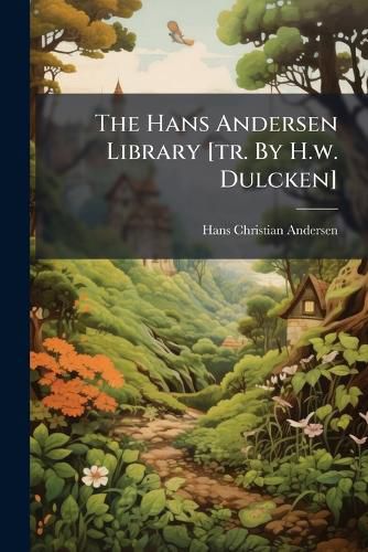 Cover image for The Hans Andersen Library [Tr. by H.W. Dulcken].