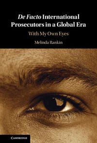 Cover image for De facto International Prosecutors in a Global Era: With My Own Eyes