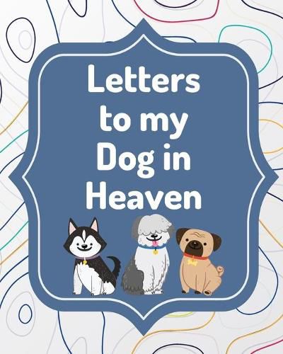 Cover image for Letters To My Dog In Heaven: Pet Loss Grief - Heartfelt Loss - Bereavement Gift - Best Friend - Poochie