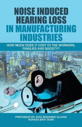 Cover image for Noise Induced Hearing Loss in Manufacturing Industries: How Much Does It Cost to the Workers, Families and Society?