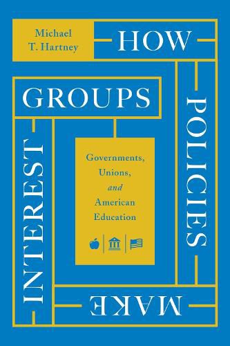 Cover image for How Policies Make Interest Groups: Governments, Unions, and American Education