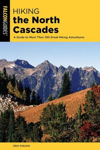 Cover image for Hiking the North Cascades: A Guide to More Than 100 Great Hiking Adventures