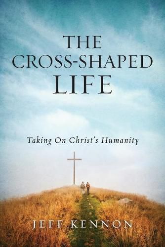 Cover image for The Cross-Shaped Life: Taking on Christ's Humanity