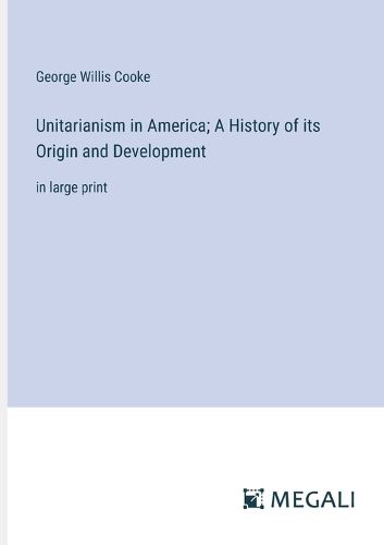 Unitarianism in America; A History of its Origin and Development