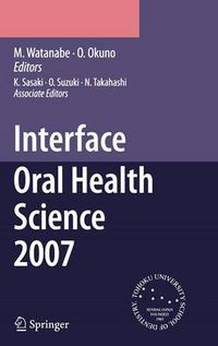 Cover image for Interface Oral Health Science 2007: Proceedings of the 2nd International Symposium for Interface Oral Health Science, Held in Sendai, Japan, Between 18 and 19 February, 2007