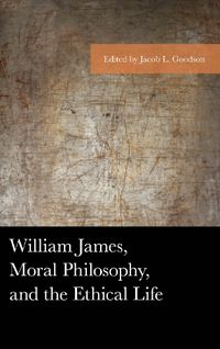Cover image for William James, Moral Philosophy, and the Ethical Life