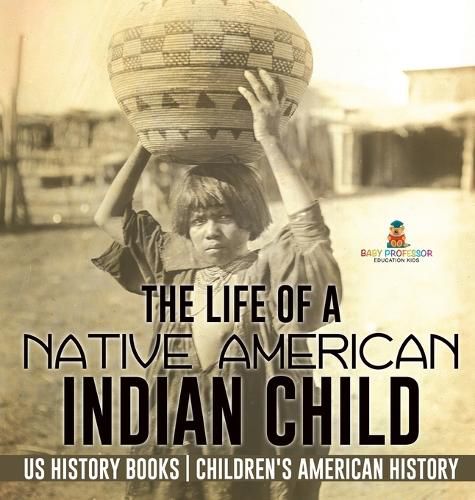 Cover image for The Life of a Native American Indian Child - US History Books Children's American History