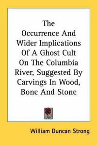 Cover image for The Occurrence and Wider Implications of a Ghost Cult on the Columbia River, Suggested by Carvings in Wood, Bone and Stone