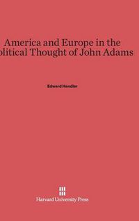 Cover image for America and Europe in the Political Thought of John Adams