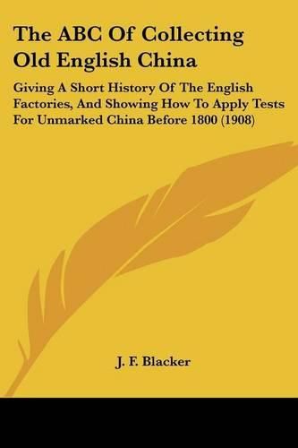 Cover image for The ABC of Collecting Old English China: Giving a Short History of the English Factories, and Showing How to Apply Tests for Unmarked China Before 1800 (1908)