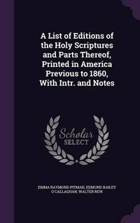 Cover image for A List of Editions of the Holy Scriptures and Parts Thereof, Printed in America Previous to 1860, with Intr. and Notes