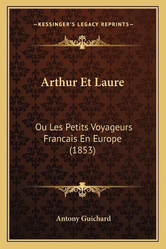 Arthur Et Laure: Ou Les Petits Voyageurs Francais En Europe (1853)