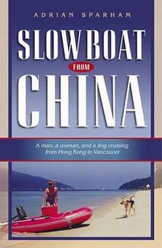 Cover image for Slow Boat from China: A Man, a Woman, and a Dog Cruising from Hong Kong to Vancouver