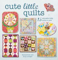 Cover image for Cute Little Quilts: 15 Adorable Dolly Quilts to Sew