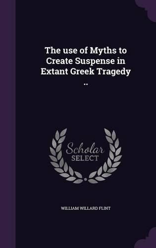 Cover image for The Use of Myths to Create Suspense in Extant Greek Tragedy ..