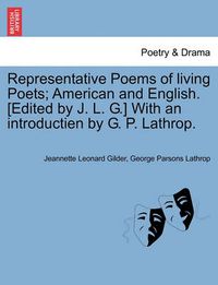Cover image for Representative Poems of Living Poets; American and English. [Edited by J. L. G.] with an Introductien by G. P. Lathrop.
