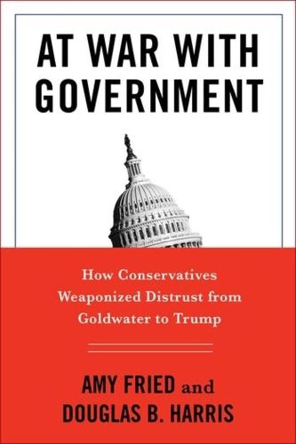 At War with Government: How Conservatives Weaponized Distrust from Goldwater to Trump