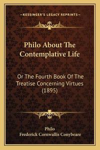 Cover image for Philo about the Contemplative Life: Or the Fourth Book of the Treatise Concerning Virtues (1895)