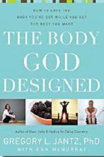 Cover image for The Body God Designed: How to Love the Body You'Ve Got While You Get the Body You Want