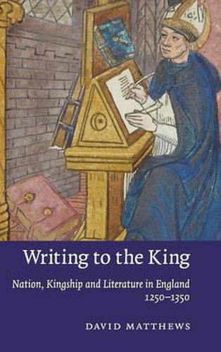 Cover image for Writing to the King: Nation, Kingship and Literature in England, 1250-1350