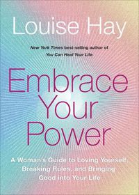 Cover image for Embrace Your Power: A Woman's Guide to Loving Yourself, Breaking Rules, and Bringing Good into Your Life