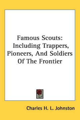 Cover image for Famous Scouts: Including Trappers, Pioneers, and Soldiers of the Frontier