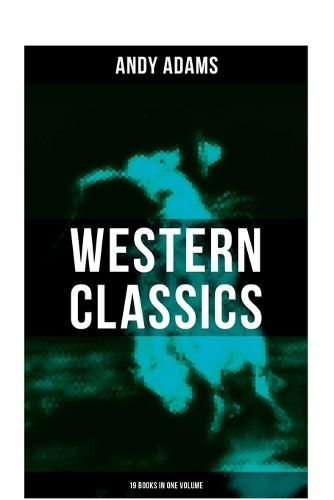 Cover image for Western Classics - Andy Adams Edition (19 Books in One Volume)