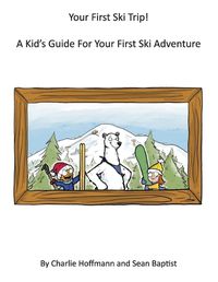 Cover image for Your First Ski Trip! a Kid's Guide for Your First Ski Adventure