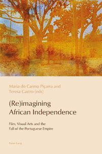 Cover image for (Re)imagining African Independence: Film, Visual Arts and the Fall of the Portuguese Empire