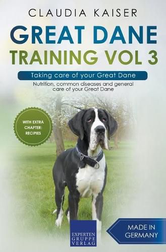 Great Dane Training Vol 3 - Taking care of your Great Dane: Nutrition, common diseases and general care of your Great Dane