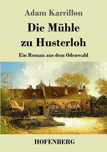 Cover image for Die Muhle zu Husterloh: Ein Roman aus dem Odenwald