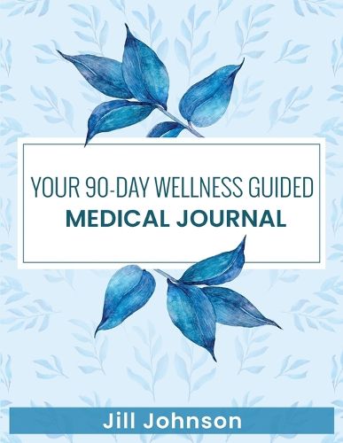 Cover image for Your 90-Day Wellness Guided Medical Journal
