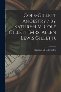 Cover image for Cole-Gillett Ancestry / by Kathryn M. Cole Gillett (Mrs. Allen Lewis Gillett).