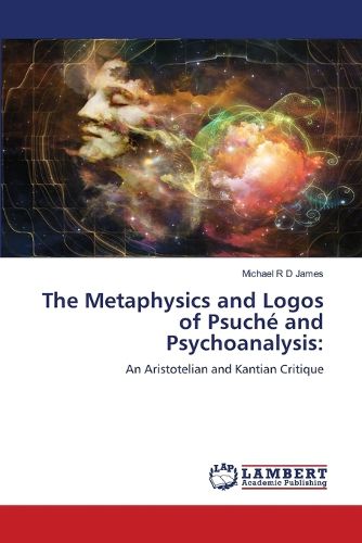 Cover image for The Metaphysics and Logos of Psuche and Psychoanalysis