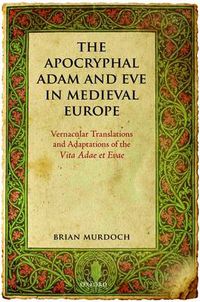 Cover image for The Apocryphal Adam and Eve in Medieval Europe: Vernacular Translations and Adaptations of the Vita Adae et Evae