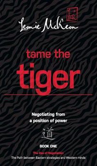 Cover image for Tame the Tiger: Negotiating from a position of power: Book 1: The Dao of Negotiation: The Path Between Eastern Strategies and Western Minds