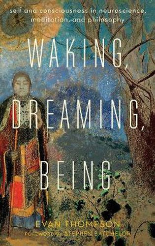 Cover image for Waking, Dreaming, Being: Self and Consciousness in Neuroscience, Meditation, and Philosophy