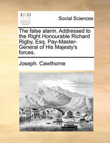 Cover image for The False Alarm. Addressed to the Right Honourable Richard Rigby, Esq. Pay-Master-General of His Majesty's Forces.