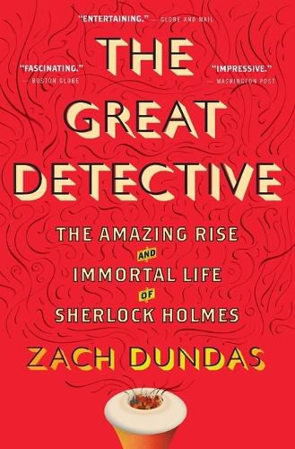 Cover image for The Great Detective: The Amazing Rise and Immortal Life of Sherlock Holmes