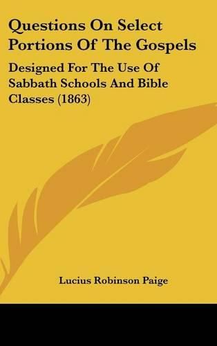 Cover image for Questions On Select Portions Of The Gospels: Designed For The Use Of Sabbath Schools And Bible Classes (1863)