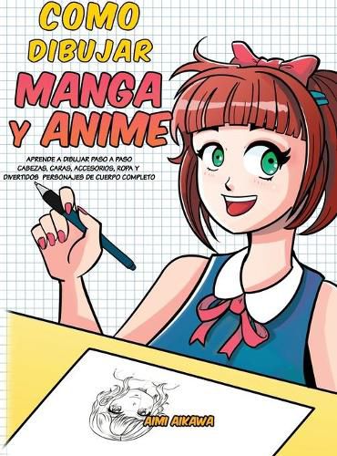 Cover image for Como dibujar Manga y Anime: Aprende a dibujar paso a paso - cabezas, caras, accesorios, ropa y divertidos personajes de cuerpo completo