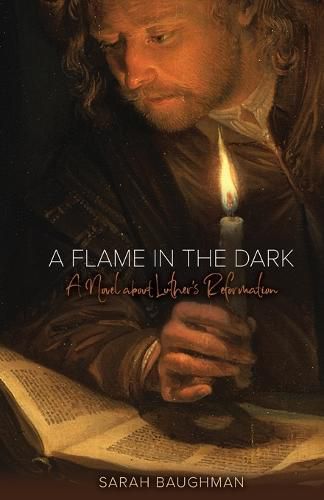 A Flame in the Dark: A Novel about Luther's Reformation