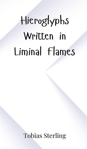 Cover image for Hieroglyphs Written in Liminal Flames