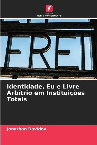 Cover image for Identidade, Eu e Livre Arbitrio em Instituicoes Totais