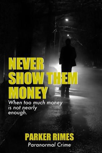 Cover image for Never Show Them Money: When too much money is not nearly enough