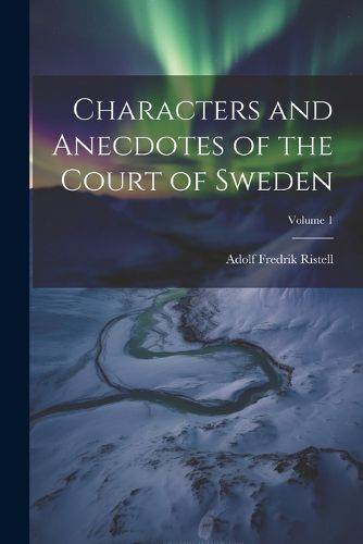 Cover image for Characters and Anecdotes of the Court of Sweden; Volume 1