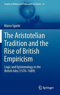 Cover image for The Aristotelian Tradition and the Rise of British Empiricism: Logic and Epistemology in the British Isles (1570-1689)